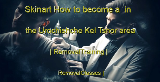 Skinart How to become a  in the Urochishche Kel Tshor area | RemovalTraining | RemovalClasses | SkinartTraining-Turkmenistan